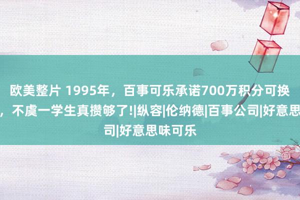 欧美整片 1995年，百事可乐承诺700万积分可换宣战机，不虞一学生真攒够了!|纵容|伦纳德|百事公司|好意思味可乐